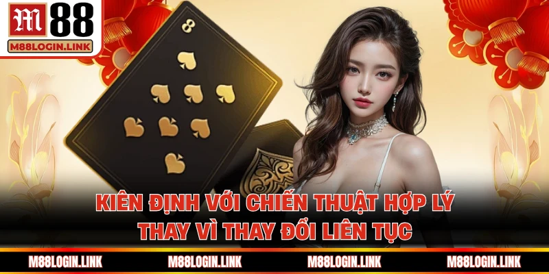 Kiên định với chiến thuật hợp lý thay vì thay đổi liên tục