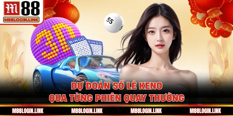 Dự đoán số lẻ keno qua từng phiên quay thưởng