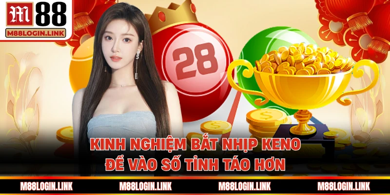 Kinh nghiệm bắt nhịp keno để vào số tỉnh táo hơn