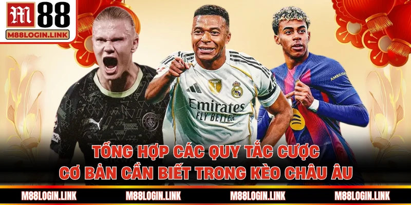 Tổng hợp các quy tắc cược cơ bản cần biết trong kèo châu Âu