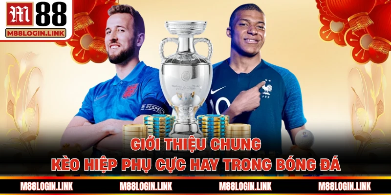Giới thiệu chung kèo hiệp phụ cực hay trong bóng đá