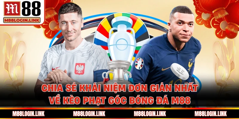 Chia sẻ khái niệm đơn giản nhất về kèo phạt góc M88