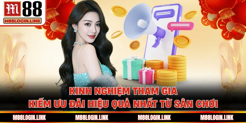 Kinh nghiệm tham gia kiếm ưu đãi hiệu quả nhất từ sân chơi