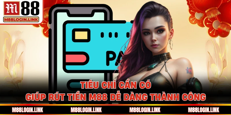 Rút tiền M88 thành công cần đáp ứng tiêu chí gì