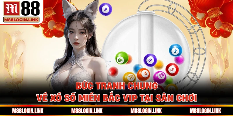 Bức tranh chung về xổ số miền Bắc VIP tại sân chơi
